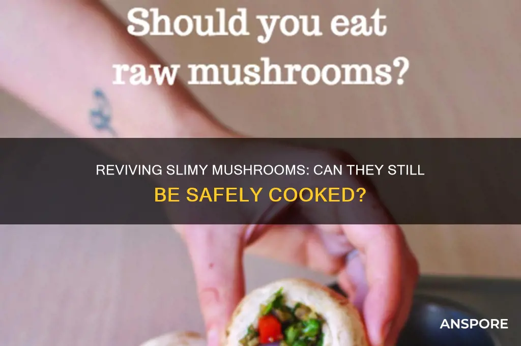 is there any way to cook mushrooms once their slimy