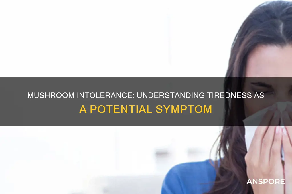 is tiredness a symptom of mushroom intolerance
