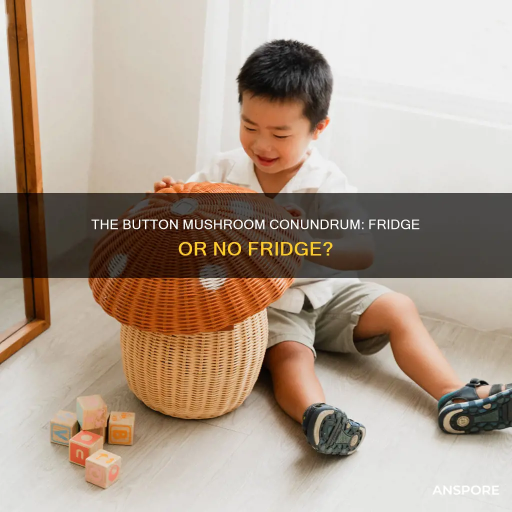 should button mushrooms be refrigerated
