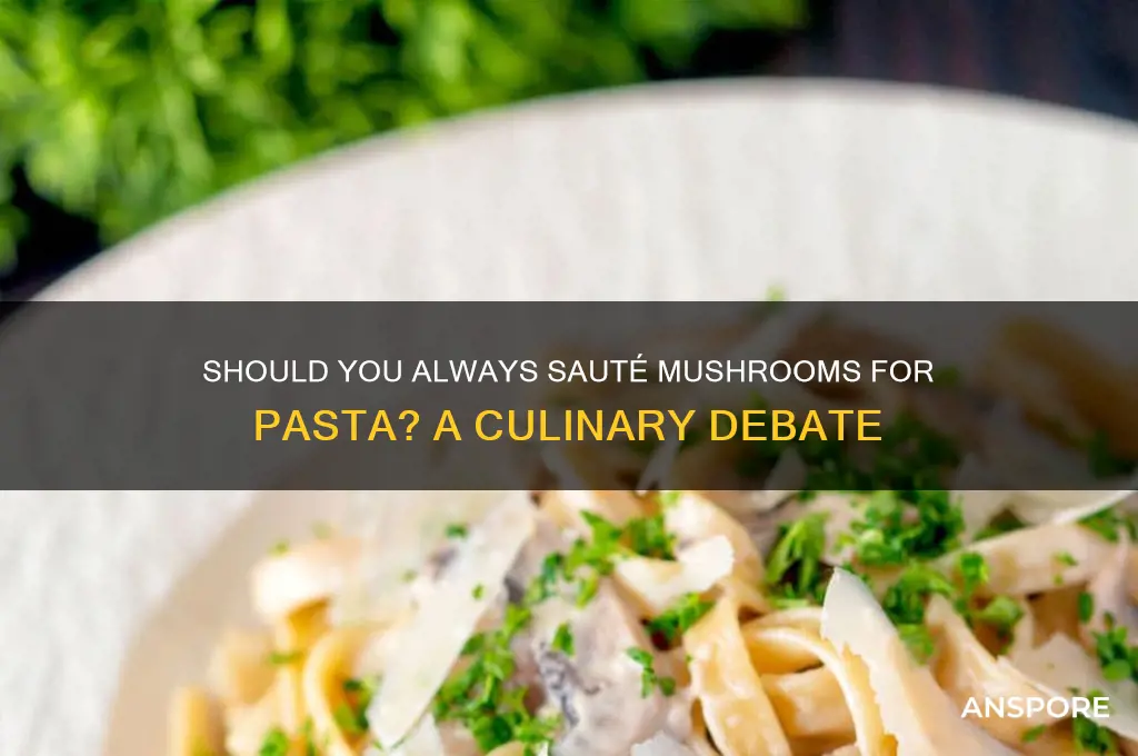 should i always saute mushrooms for pasta