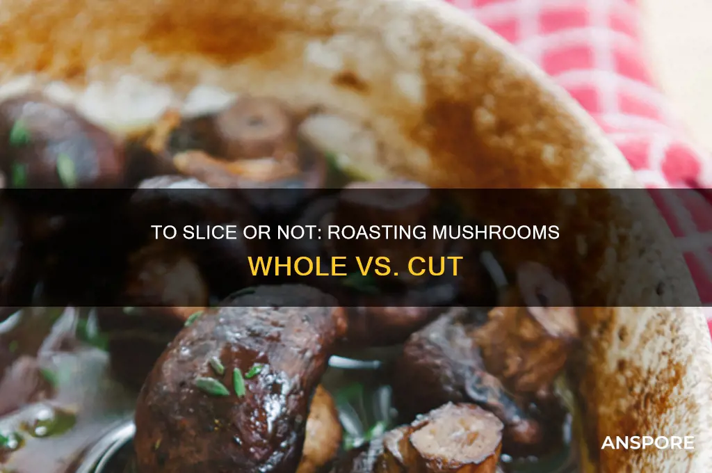 should i cut mushrooms before roasting them