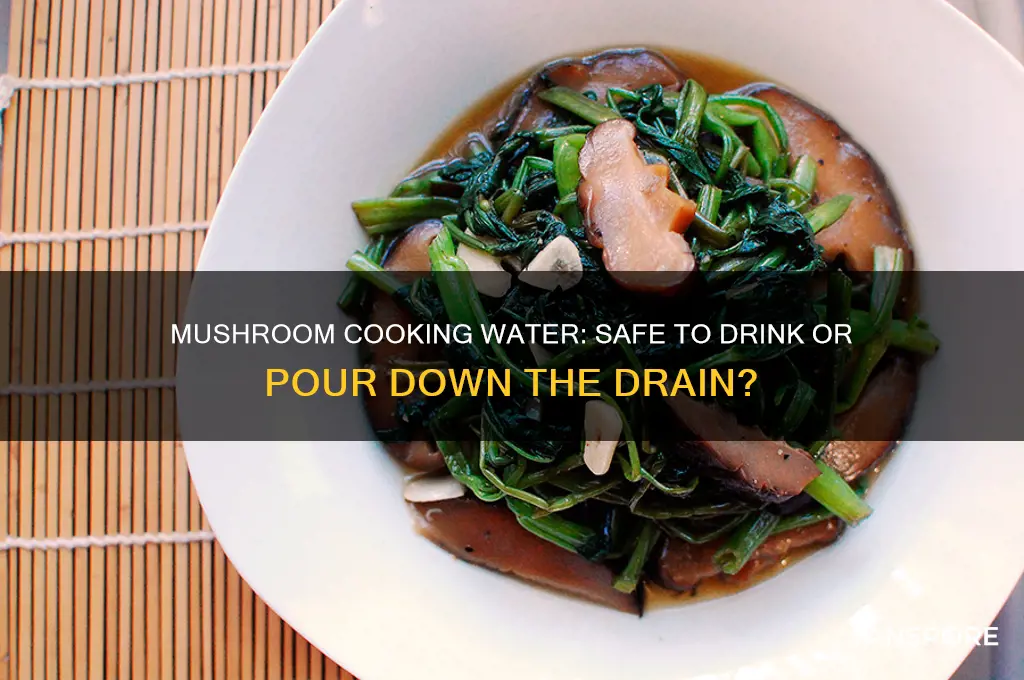 should i drink the mushroom cooking water