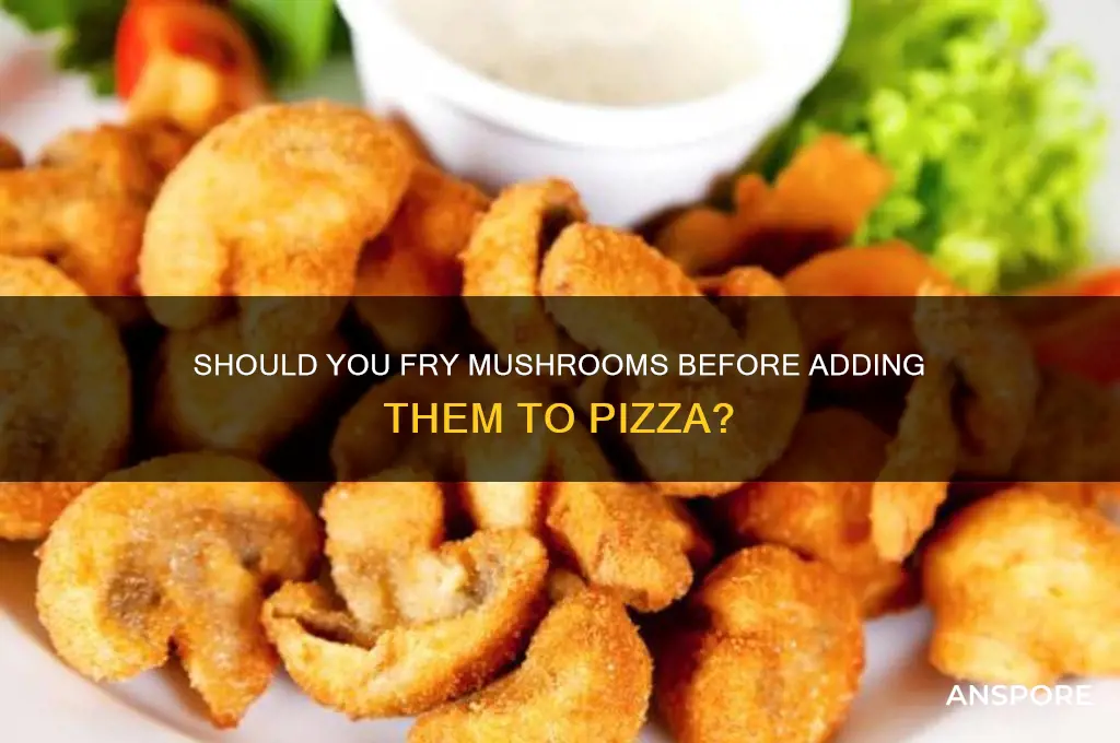 should i fry mushrooms before putting on pizza