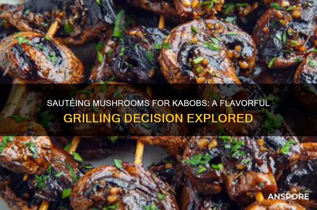 should i sautee mushrooms for kabobs