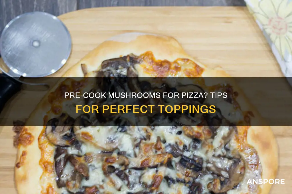 should mushrooms be precooked for pizza