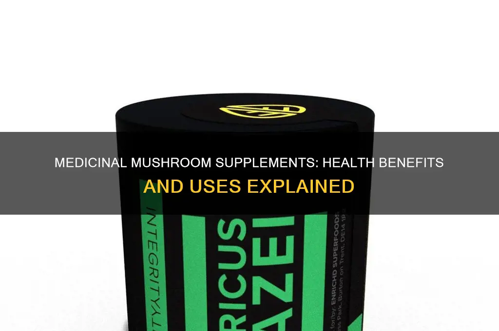what are different medicinal mushroom supplements good for
