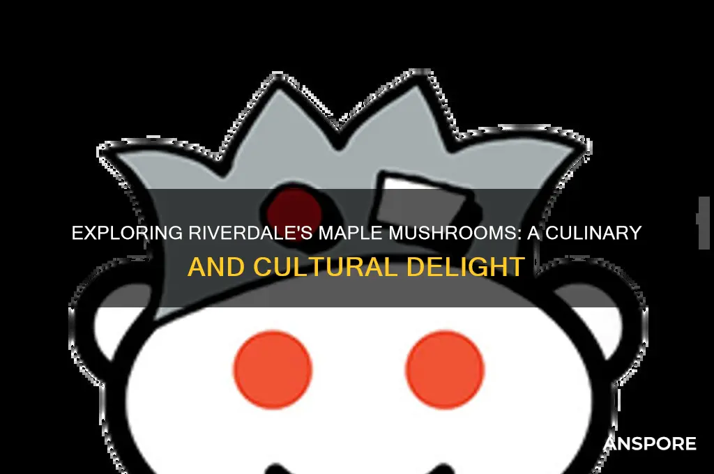 what are maple mushrooms in riverdale