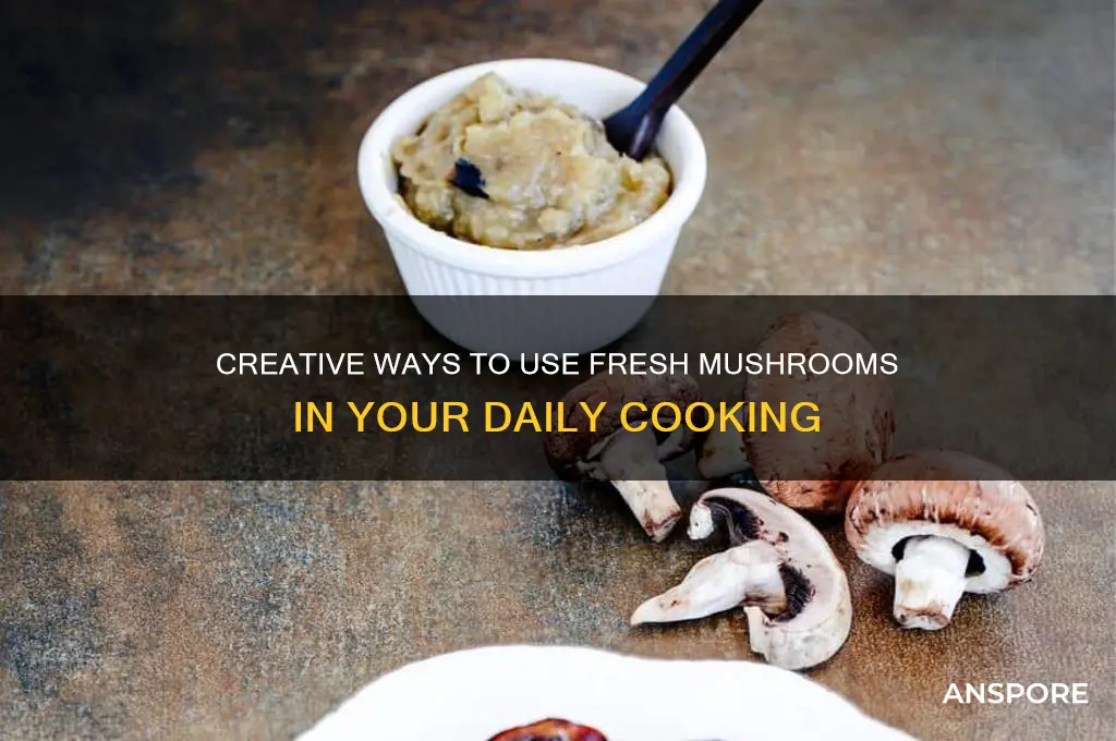 what can i do with fresh mushrooms