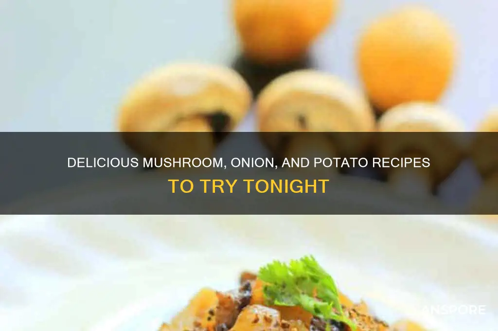 what can i make with mushrooms onions and potatoes