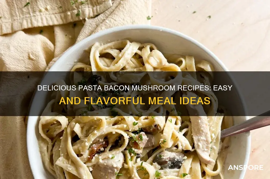 what can i make with pasta bacon and mushrooms