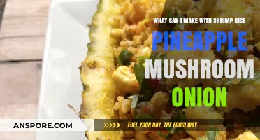 Shrimp, Rice, Pineapple, Mushroom, Onion: Creative Recipe Ideas to Try