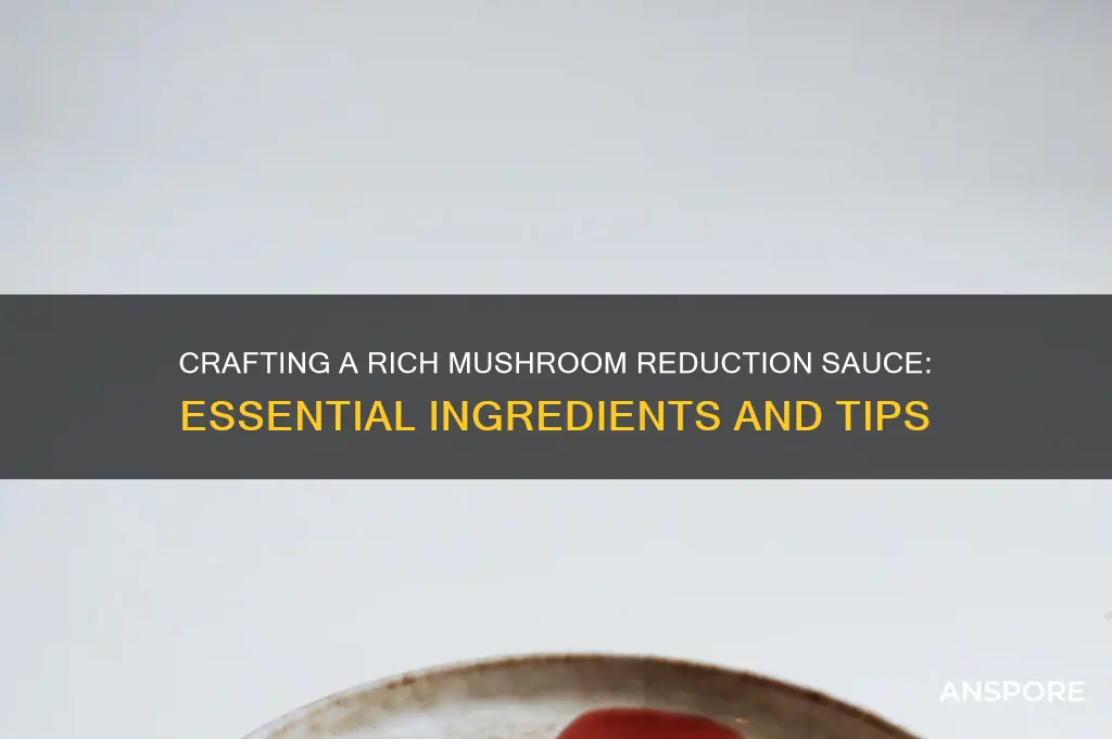 what do u need to make a mushroom reduction sauce