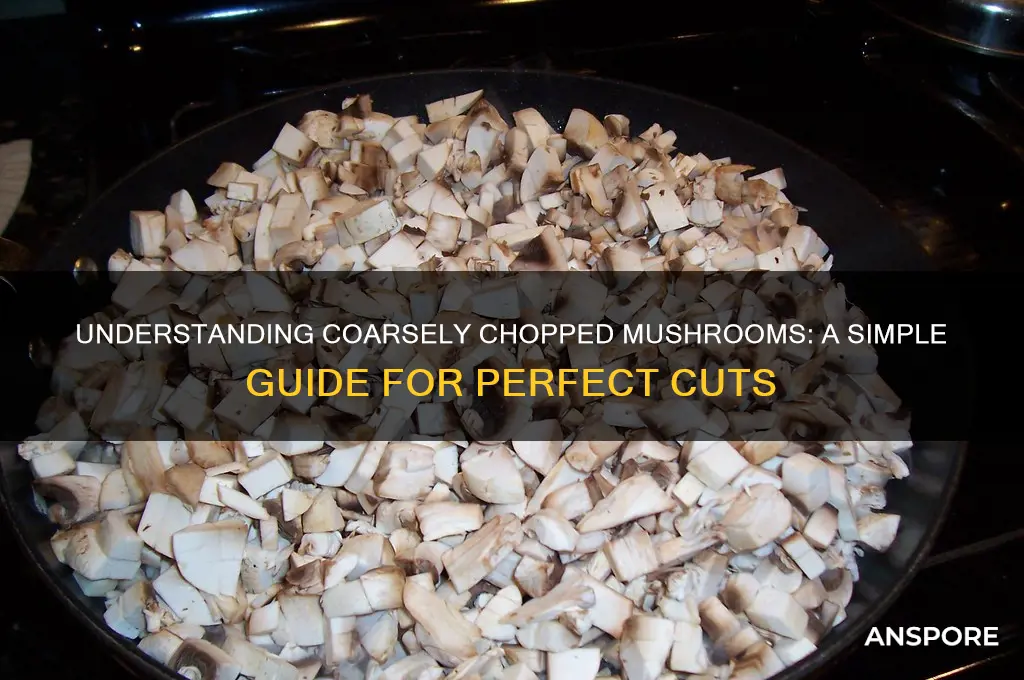 what does coarsely chopped mushrooms mean