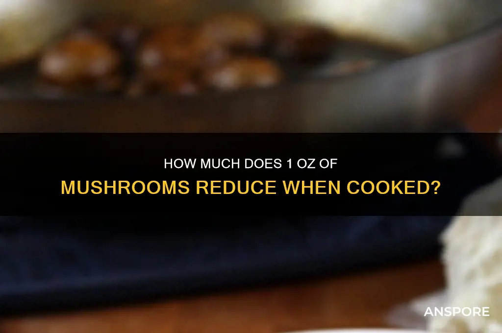 what does one oz of mushrooms cook dow ntoo