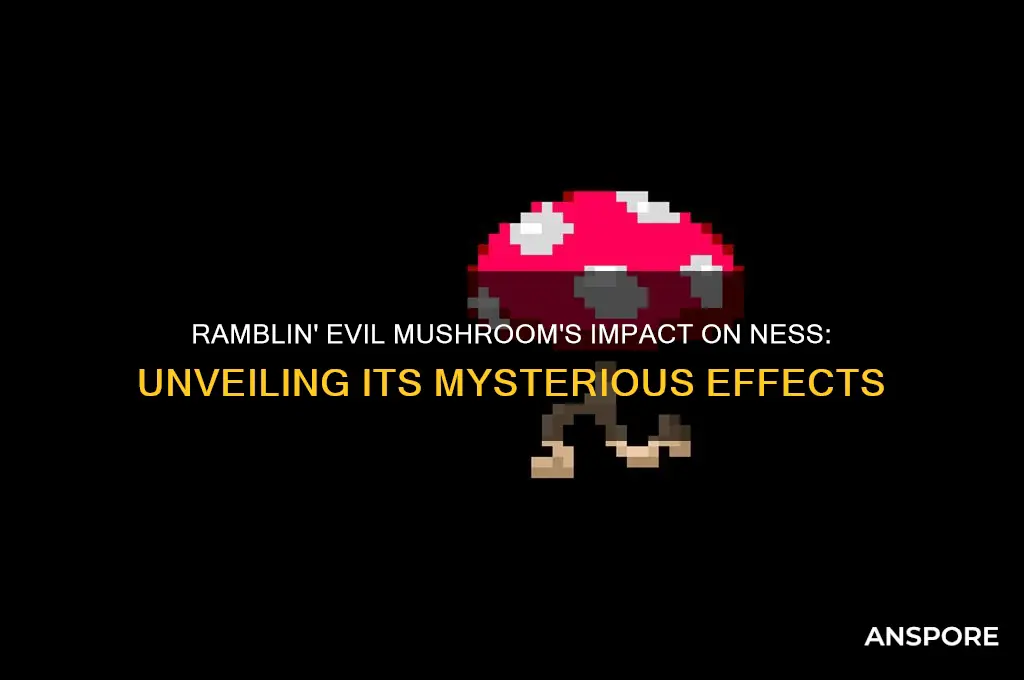 what does the ramblin evil mushroom do to ness