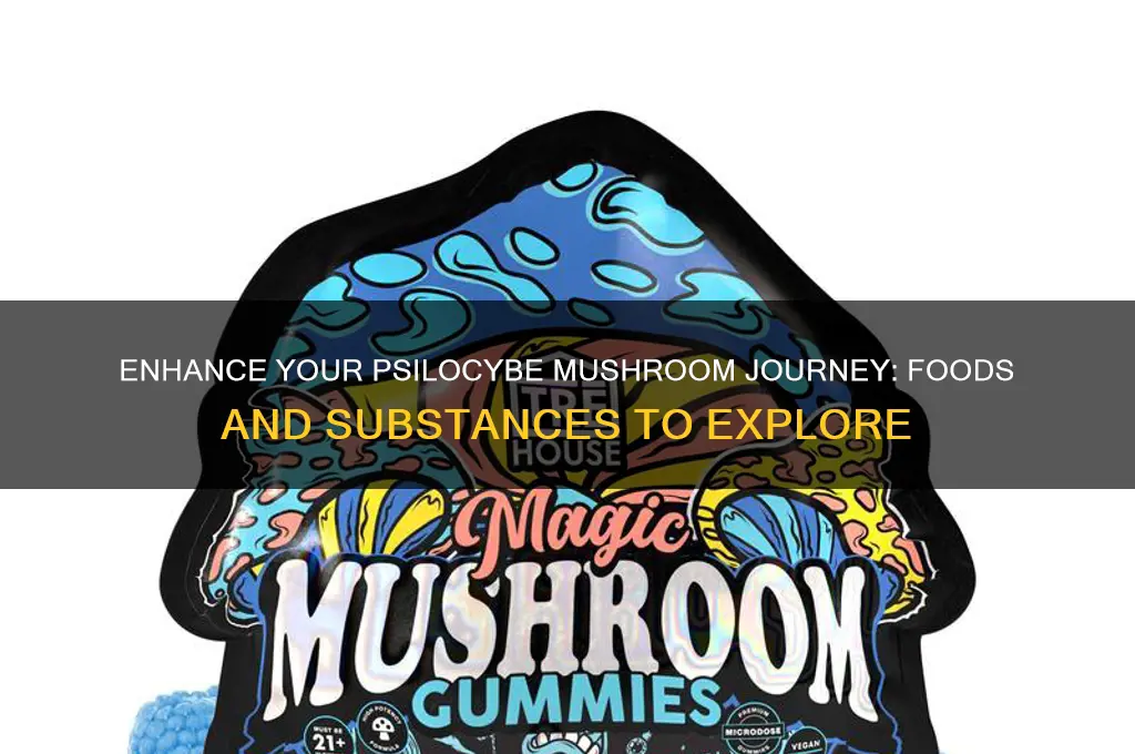 what foods or substances can enhance pyslicybum mushroom trip