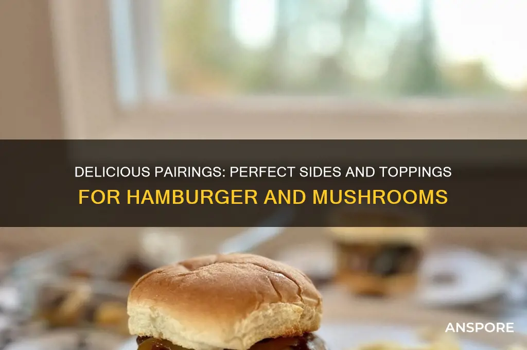 what goes good with hamburger and mushrooms