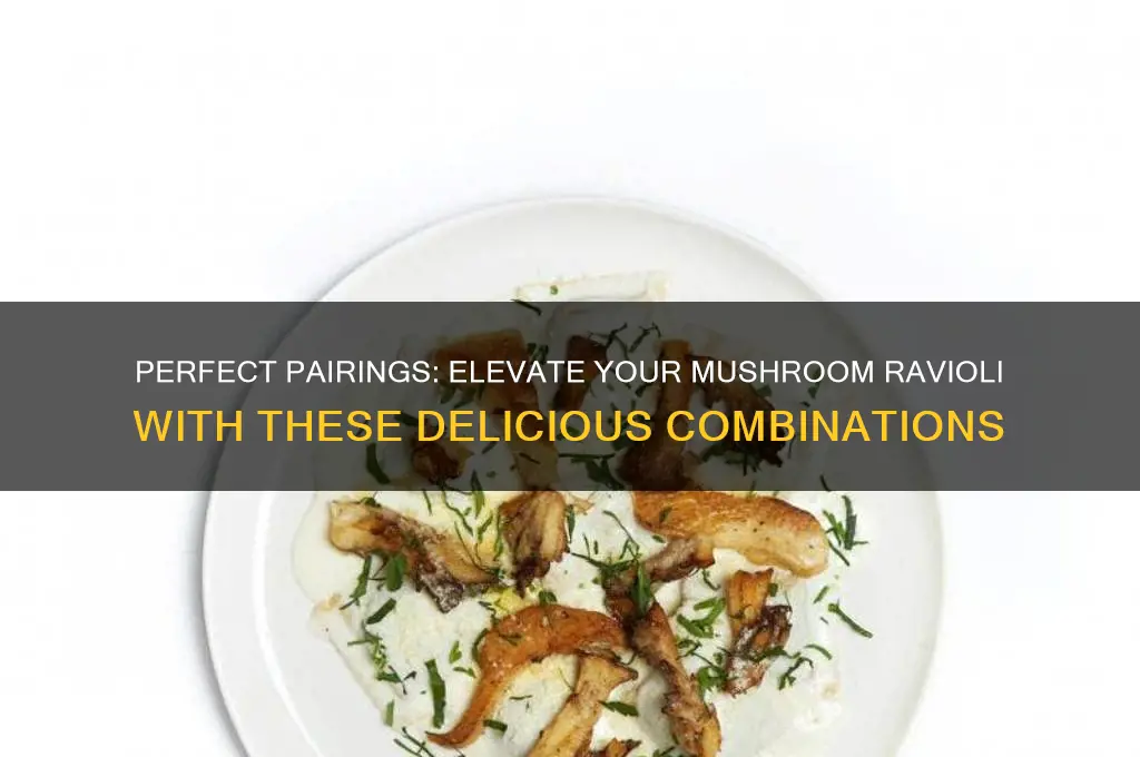 what goes good with mushroom filling ravioli