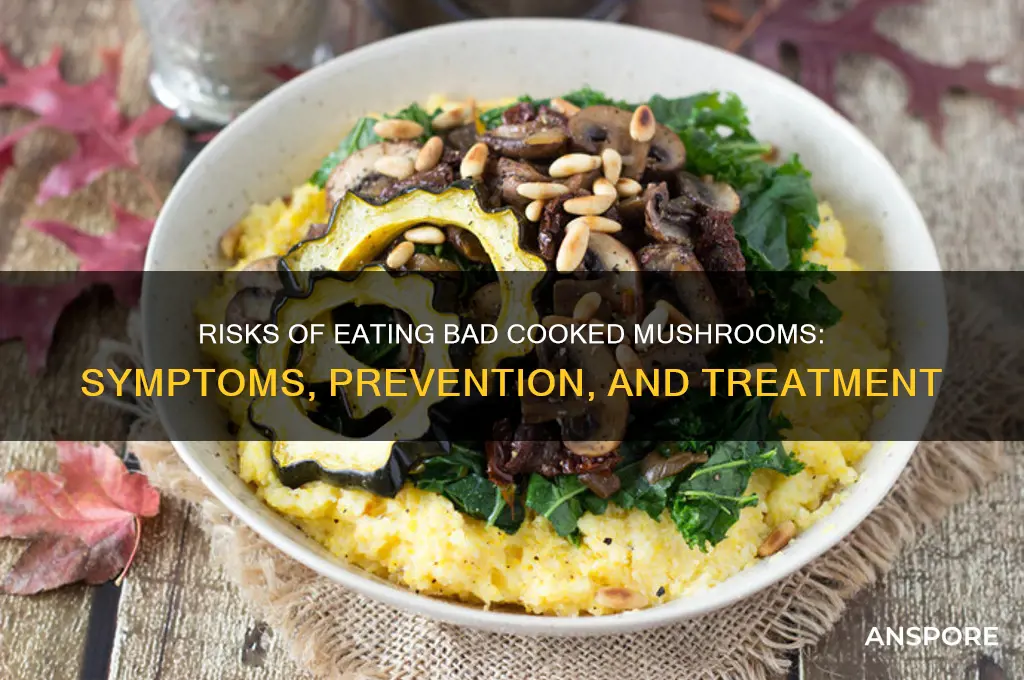 what happens if you eat bad cooked mushrooms