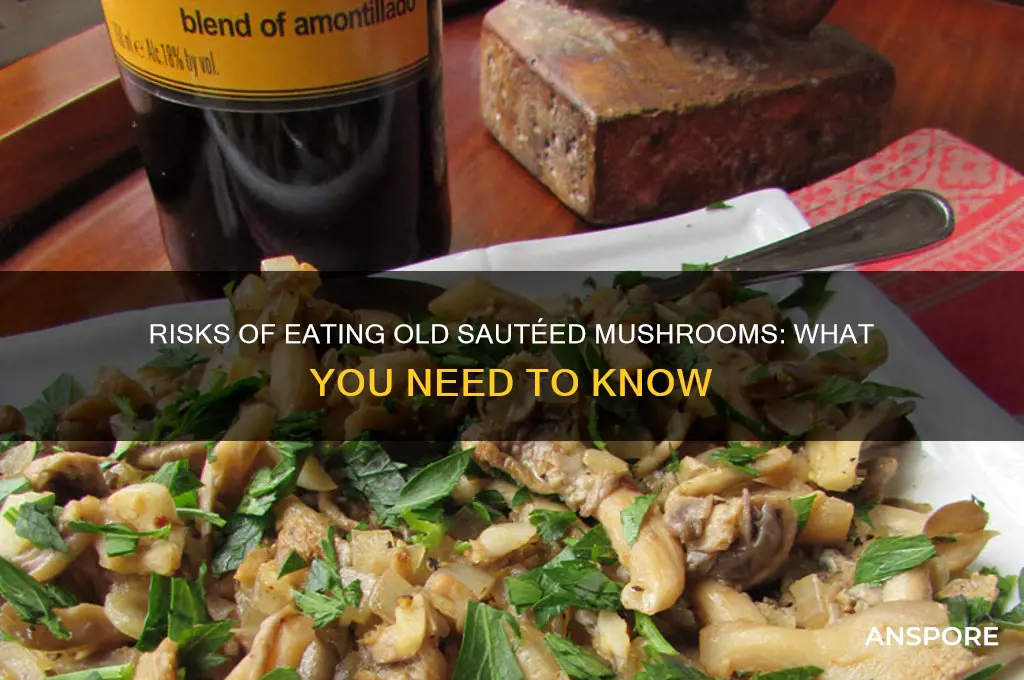 what happens if you eat old sauteed mushrooms