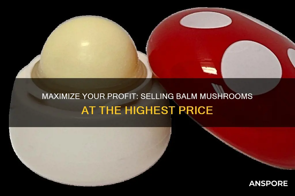 what is the max i can sell a balm mushroom