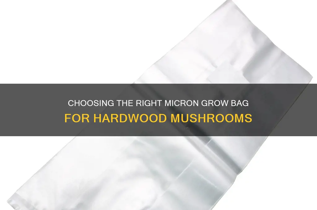 what micron grow bag do i need four hardwood mushrooms