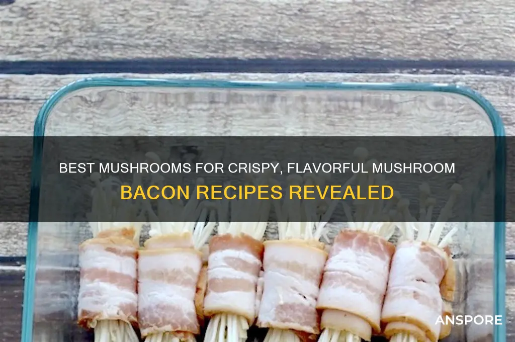 what mushrooms are good for mushroom bacon
