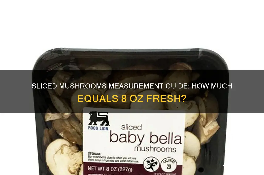 what size can sliced mushrooms equals 8 oz fresh