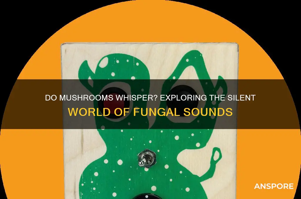 what sound do mushrooms make