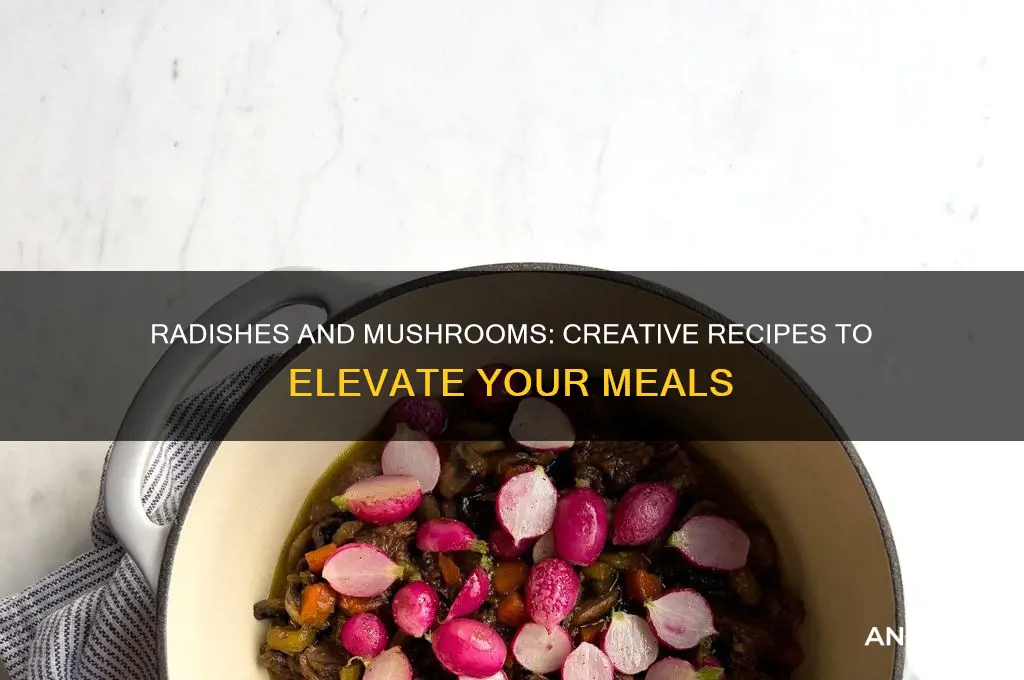 what to make with radishes and mushrooms