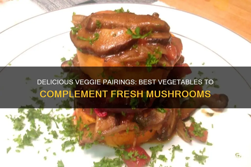 what vegetables go good with fresh mushrooms