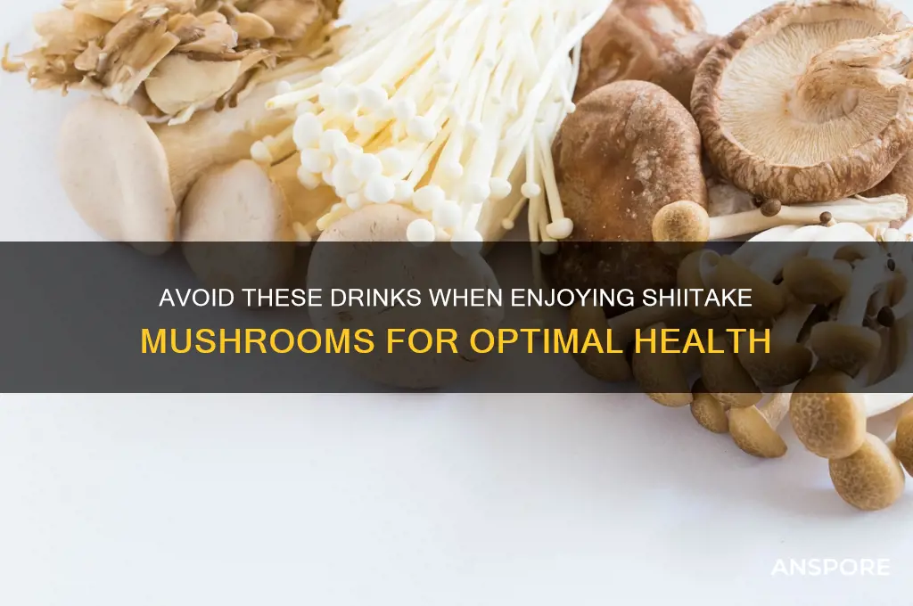 what you cant drink when you eat shiitake mushrooms