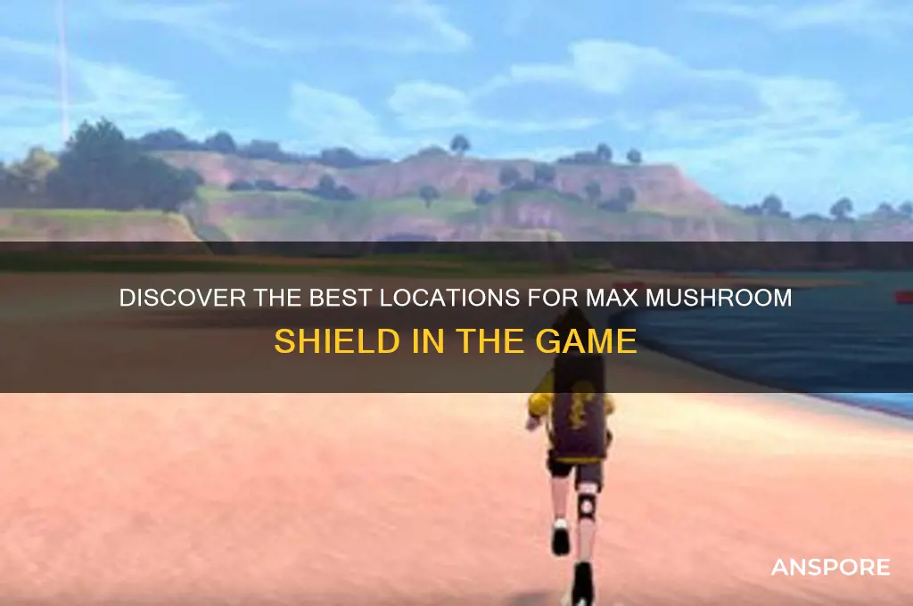 where to find max mushrooms shield