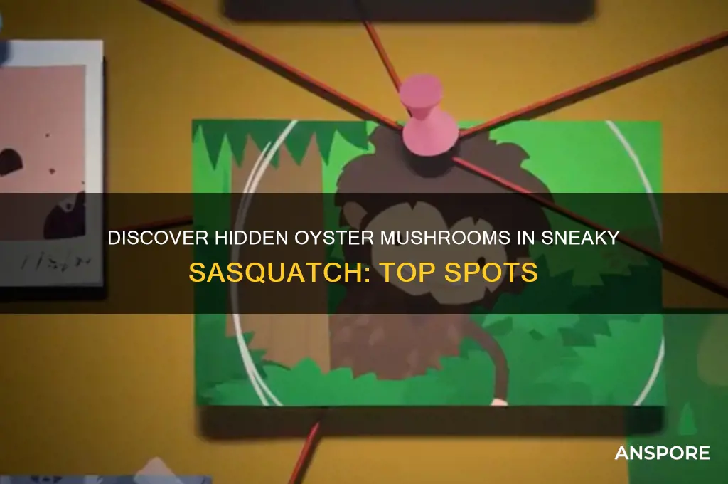 where to find oyster mushrooms in sneaky sasquatch
