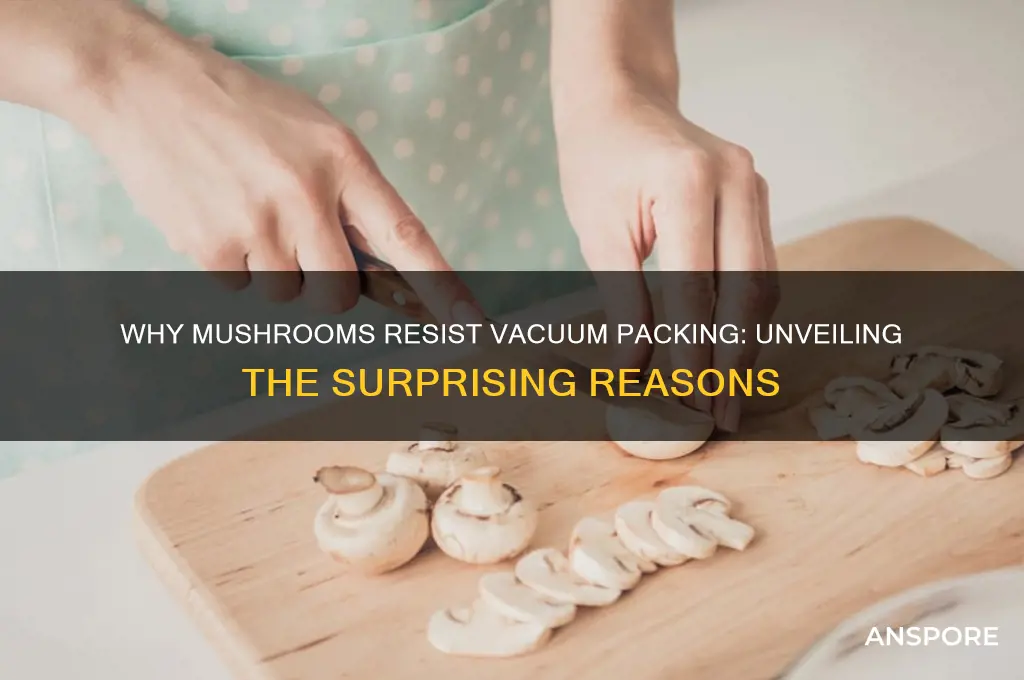 why can t mushrooms be vacuum packed