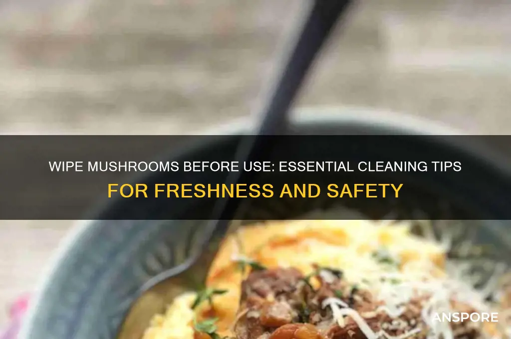 why do you need to wipe the mushrooms before use