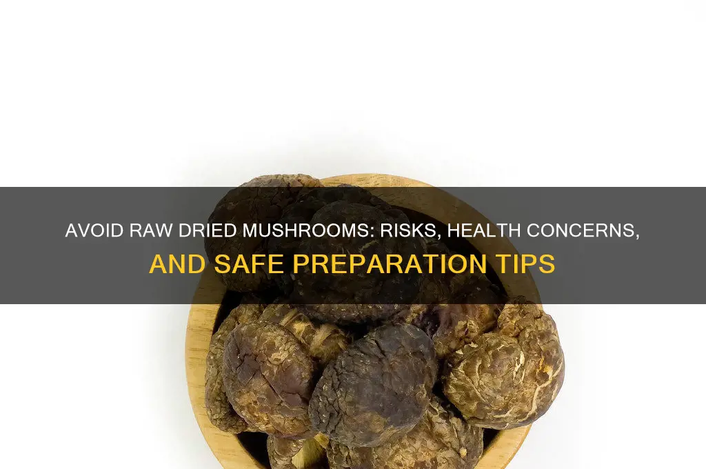 why never eat dried mushrooms raw