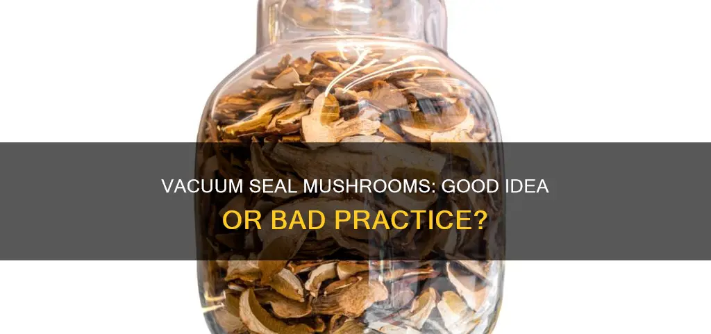 why not vacuum seal mushrooms