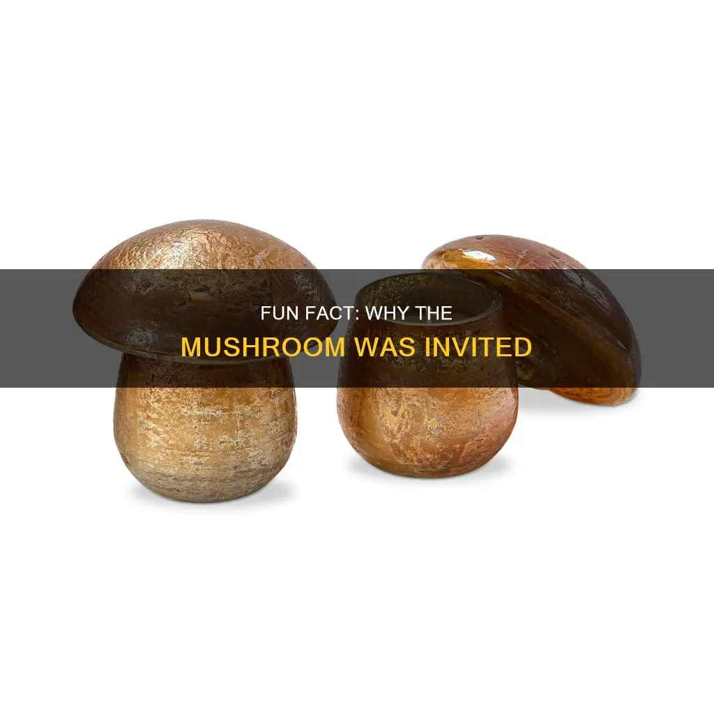 why was the mushroom invited