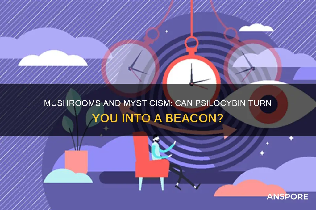 will being on mushrooms make you into a beacon